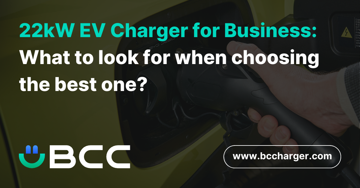22kW EV Charger for business: what to look for when choosing the best one?